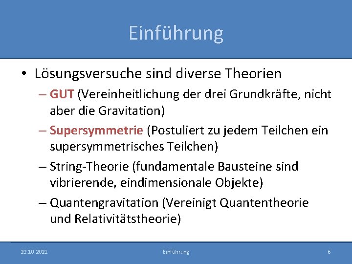 Einführung • Lösungsversuche sind diverse Theorien – GUT (Vereinheitlichung der drei Grundkräfte, nicht aber