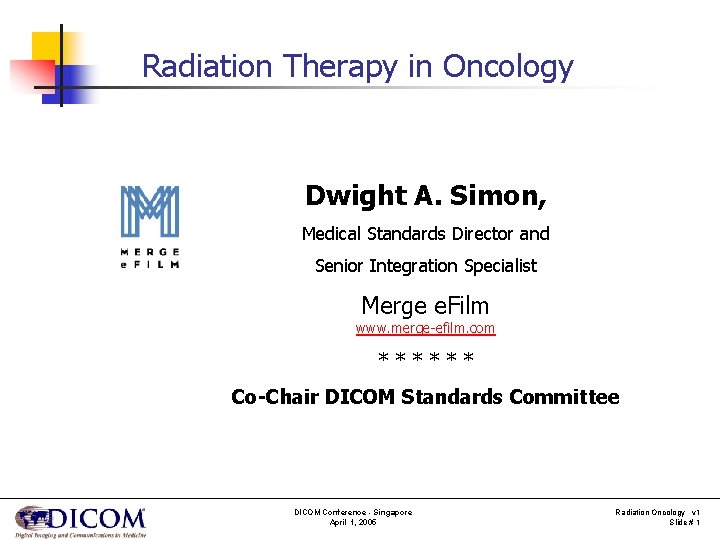 2005 DICOM Conference Radiation Therapy in Oncology in Singapore Dwight A. Simon, Medical Standards