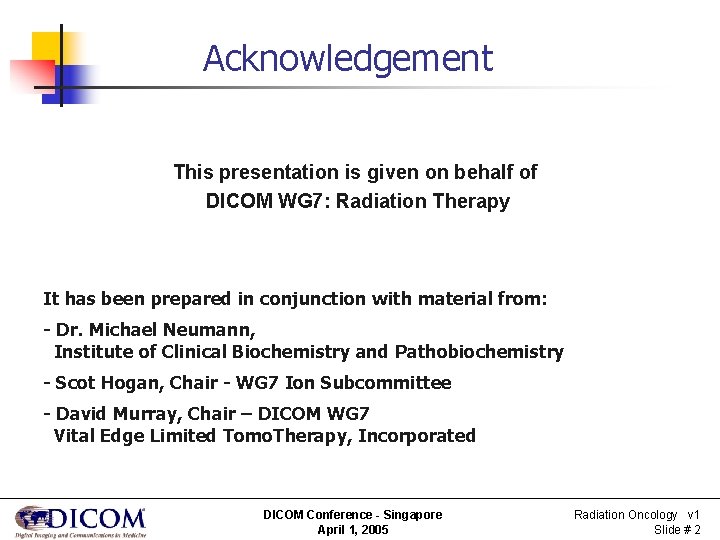 Acknowledgement This presentation is given on behalf of DICOM WG 7: Radiation Therapy It