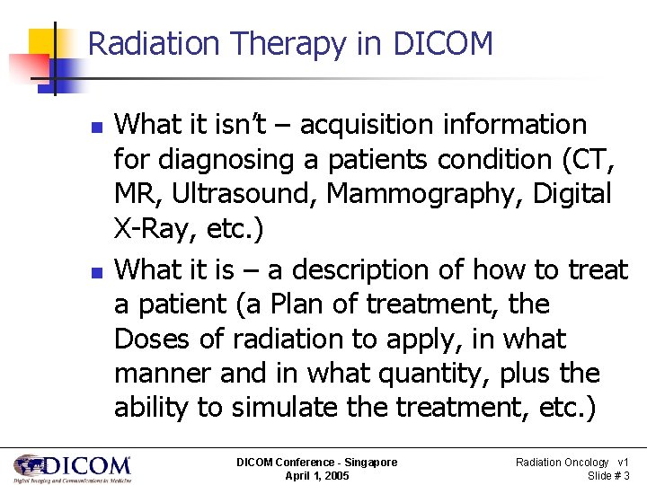 Radiation Therapy in DICOM n n What it isn’t – acquisition information for diagnosing