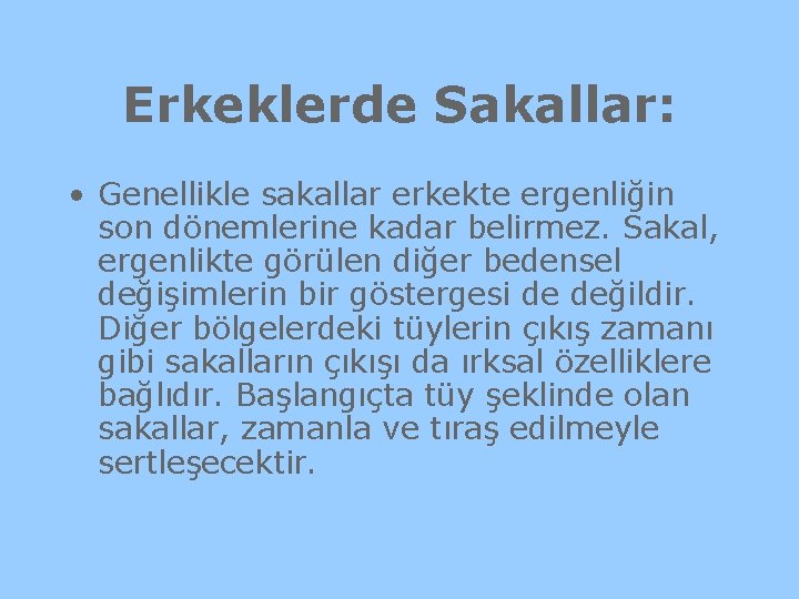Erkeklerde Sakallar: • Genellikle sakallar erkekte ergenliğin son dönemlerine kadar belirmez. Sakal, ergenlikte görülen