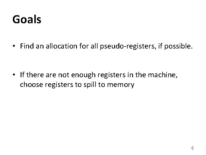 Goals • Find an allocation for all pseudo-registers, if possible. • If there are