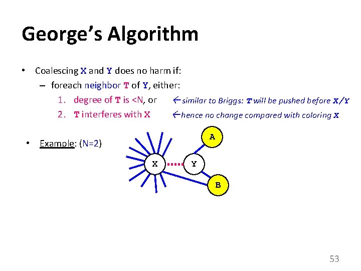 George’s Algorithm • Coalescing X and Y does no harm if: – foreach neighbor