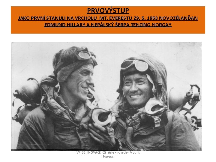 PRVOVÝSTUP JAKO PRVNÍ STANULI NA VRCHOLU MT. EVERESTU 29. 5. 1953 NOVOZÉLANĎAN EDMUND HILLARY