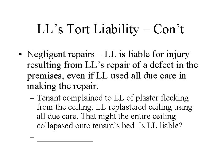 LL’s Tort Liability – Con’t • Negligent repairs – LL is liable for injury