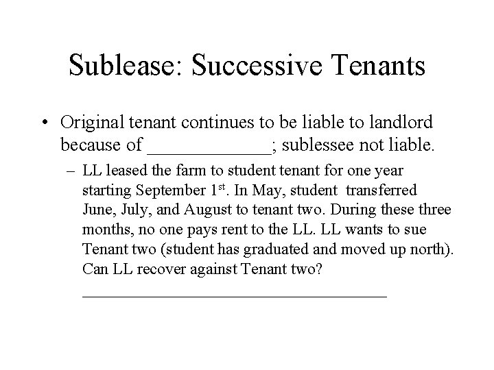 Sublease: Successive Tenants • Original tenant continues to be liable to landlord because of