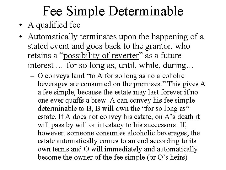 Fee Simple Determinable • A qualified fee • Automatically terminates upon the happening of