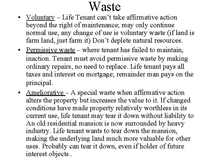 Waste • Voluntary – Life Tenant can’t take affirmative action beyond the right of