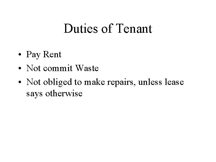 Duties of Tenant • Pay Rent • Not commit Waste • Not obliged to