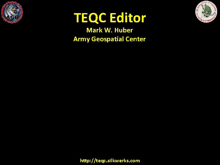 TEQC Editor Mark W. Huber Army Geospatial Center http: //teqc. silkwerks. com 