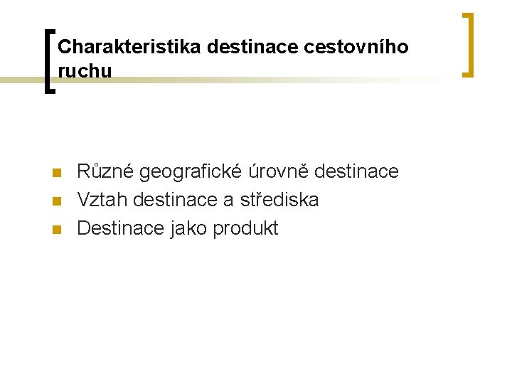 Charakteristika destinace cestovního ruchu n n n Různé geografické úrovně destinace Vztah destinace a