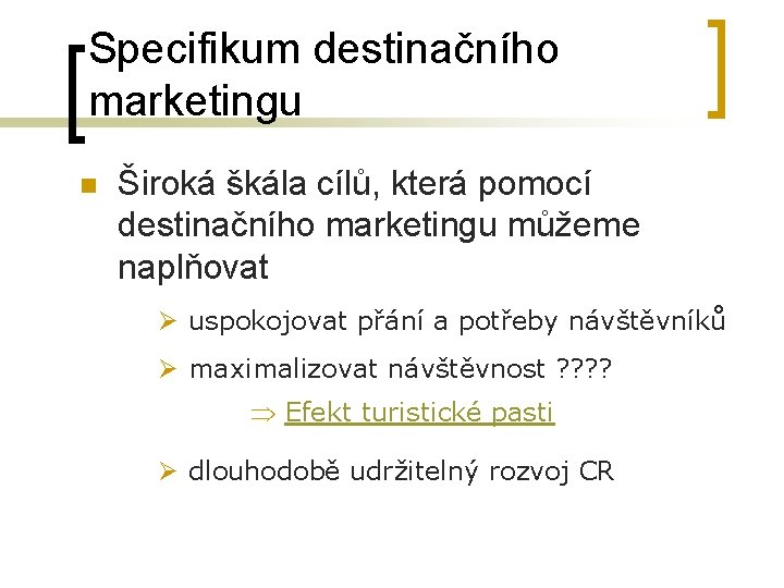 Specifikum destinačního marketingu n Široká škála cílů, která pomocí destinačního marketingu můžeme naplňovat Ø