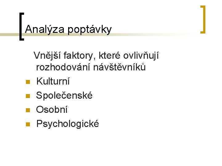 Analýza poptávky Vnější faktory, které ovlivňují rozhodování návštěvníků n Kulturní n Společenské n Osobní