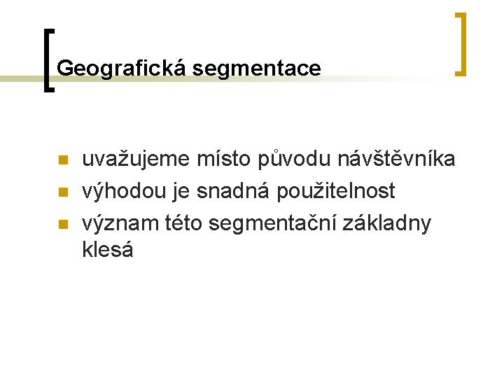 Geografická segmentace n n n uvažujeme místo původu návštěvníka výhodou je snadná použitelnost význam