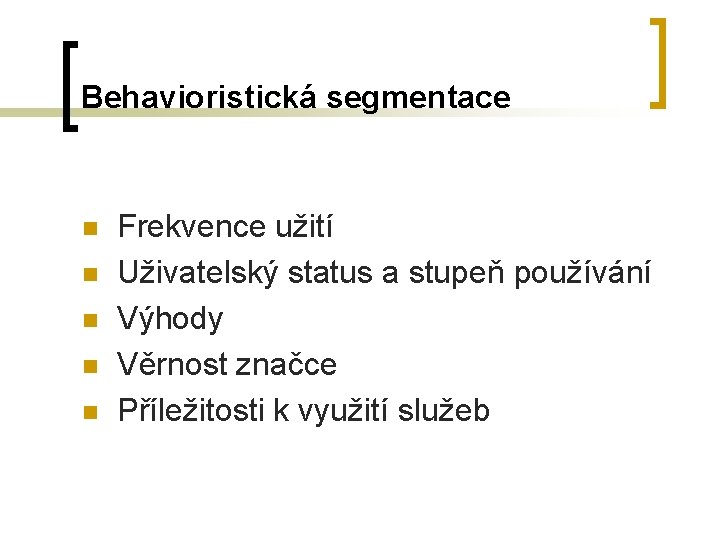 Behavioristická segmentace n n n Frekvence užití Uživatelský status a stupeň používání Výhody Věrnost