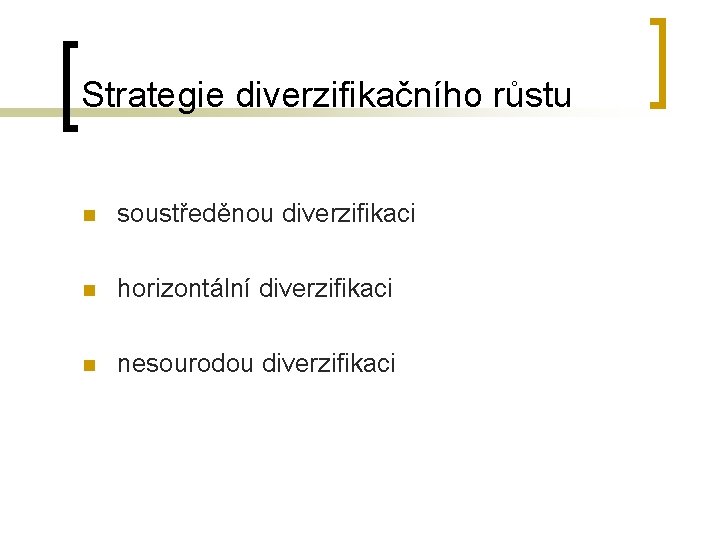 Strategie diverzifikačního růstu n soustředěnou diverzifikaci n horizontální diverzifikaci n nesourodou diverzifikaci 