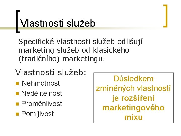 Vlastnosti služeb Specifické vlastnosti služeb odlišují marketing služeb od klasického (tradičního) marketingu. Vlastnosti služeb: