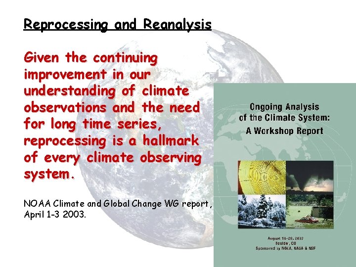 Reprocessing and Reanalysis Given the continuing improvement in our understanding of climate observations and