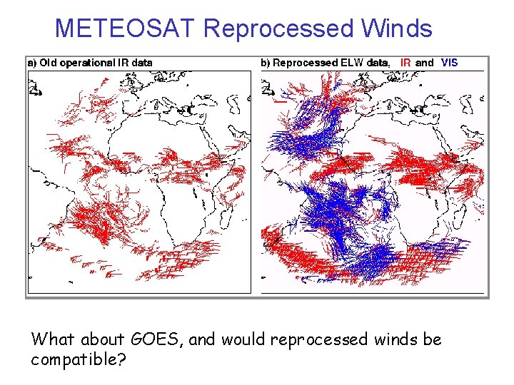 METEOSAT Reprocessed Winds What about GOES, and would reprocessed winds be compatible? 