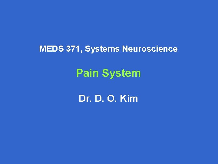 MEDS 371, Systems Neuroscience Pain System Dr. D. O. Kim 