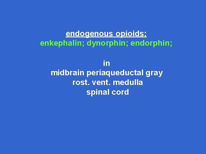 endogenous opioids: enkephalin; dynorphin; endorphin; in midbrain periaqueductal gray rost. vent. medulla spinal cord