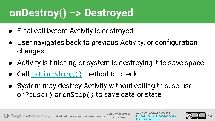 on. Destroy() –> Destroyed ● Final call before Activity is destroyed ● User navigates