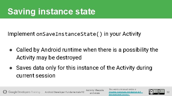 Saving instance state Implement on. Save. Instance. State() in your Activity ● Called by