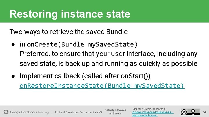 Restoring instance state Two ways to retrieve the saved Bundle ● in on. Create(Bundle