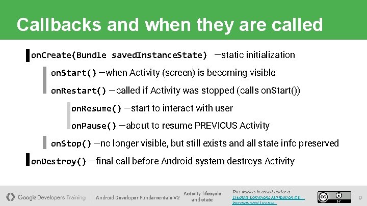 Callbacks and when they are called on. Create(Bundle saved. Instance. State) —static initialization on.