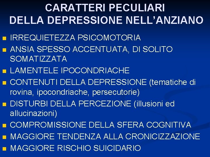 CARATTERI PECULIARI DELLA DEPRESSIONE NELL’ANZIANO n n n n IRREQUIETEZZA PSICOMOTORIA ANSIA SPESSO ACCENTUATA,