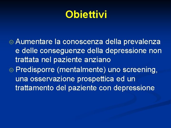 Obiettivi Aumentare la conoscenza della prevalenza e delle conseguenze della depressione non trattata nel