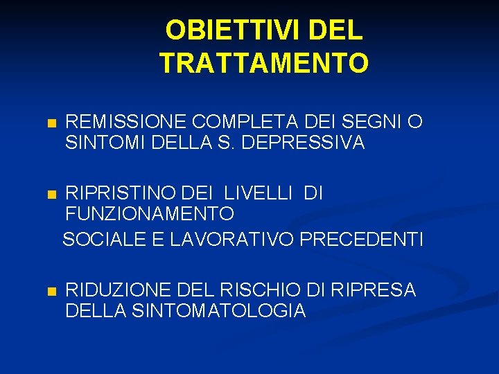 OBIETTIVI DEL TRATTAMENTO n REMISSIONE COMPLETA DEI SEGNI O SINTOMI DELLA S. DEPRESSIVA n