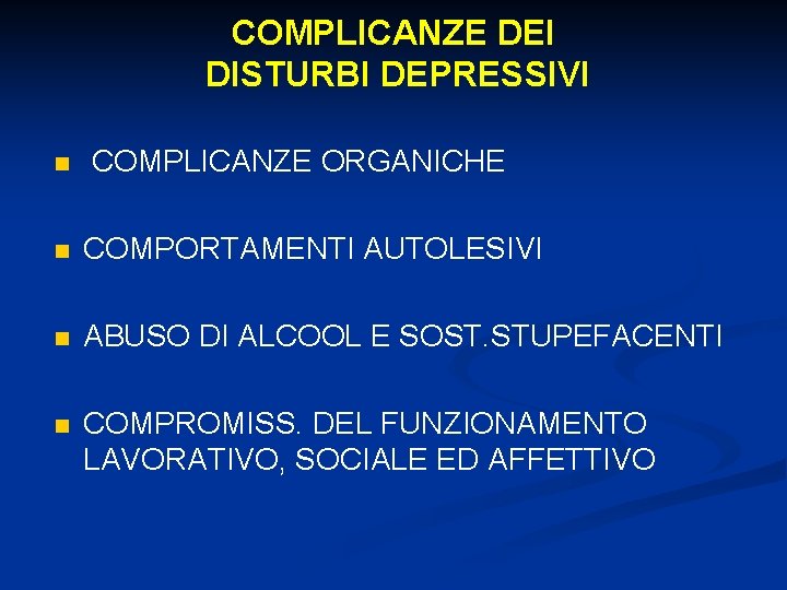 COMPLICANZE DEI DISTURBI DEPRESSIVI n COMPLICANZE ORGANICHE n COMPORTAMENTI AUTOLESIVI n ABUSO DI ALCOOL