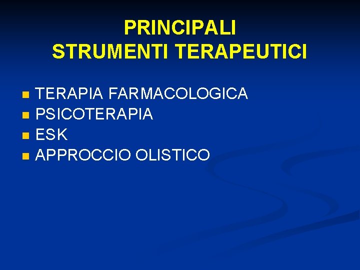 PRINCIPALI STRUMENTI TERAPEUTICI n n TERAPIA FARMACOLOGICA PSICOTERAPIA ESK APPROCCIO OLISTICO 