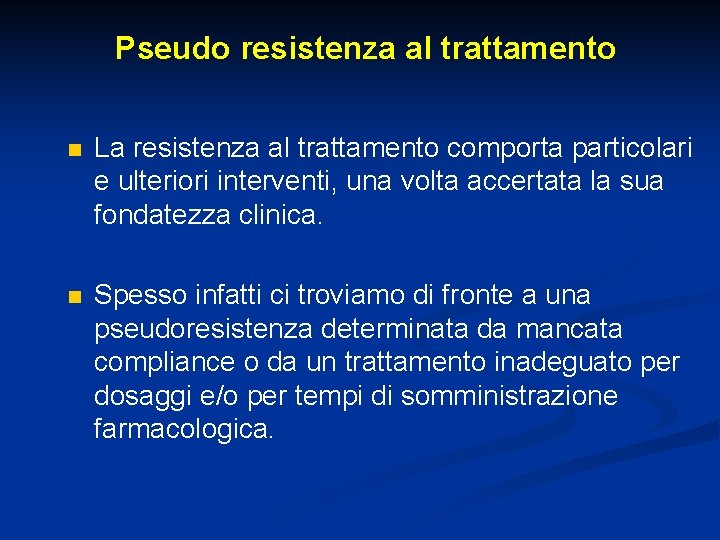 Pseudo resistenza al trattamento n La resistenza al trattamento comporta particolari e ulteriori interventi,