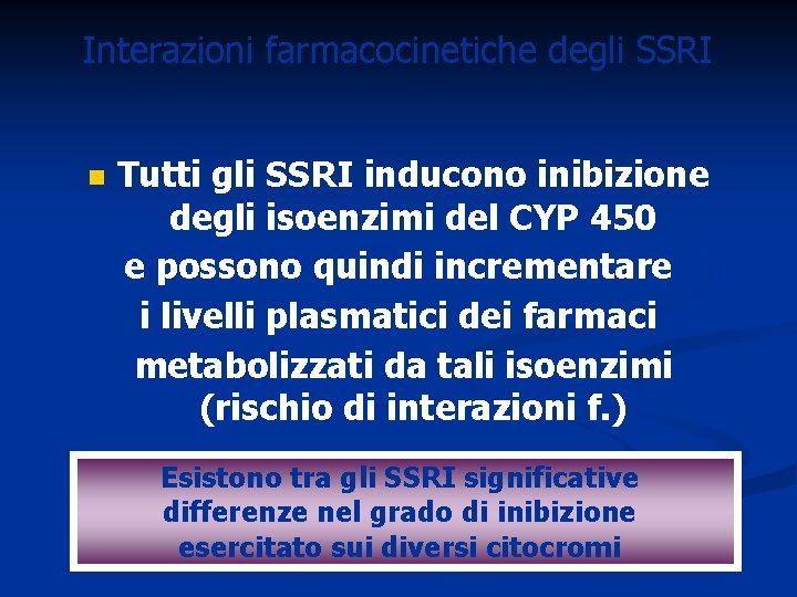 Interazioni farmacocinetiche degli SSRI n Tutti gli SSRI inducono inibizione degli isoenzimi del CYP