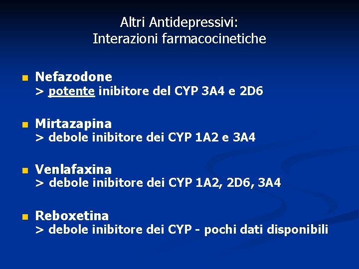 Altri Antidepressivi: Interazioni farmacocinetiche n Nefazodone n Mirtazapina n Venlafaxina n Reboxetina > potente