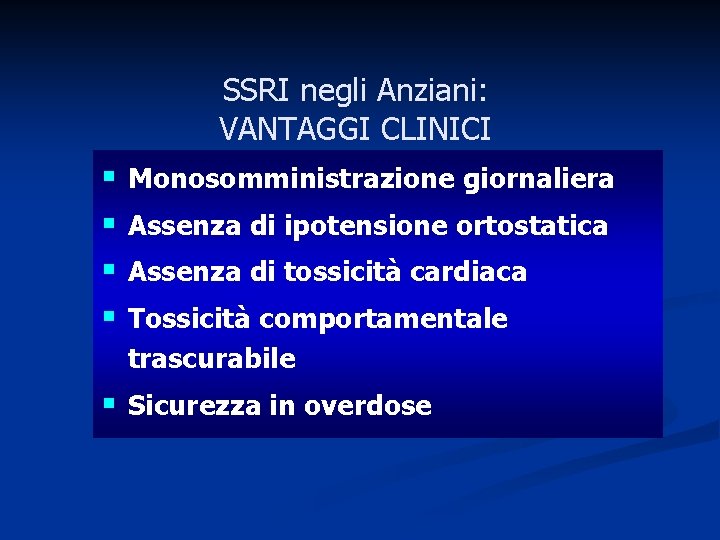 SSRI negli Anziani: VANTAGGI CLINICI § § Monosomministrazione giornaliera Assenza di ipotensione ortostatica Assenza