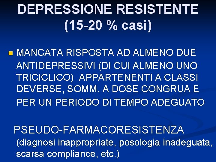 DEPRESSIONE RESISTENTE (15 -20 % casi) n MANCATA RISPOSTA AD ALMENO DUE ANTIDEPRESSIVI (DI