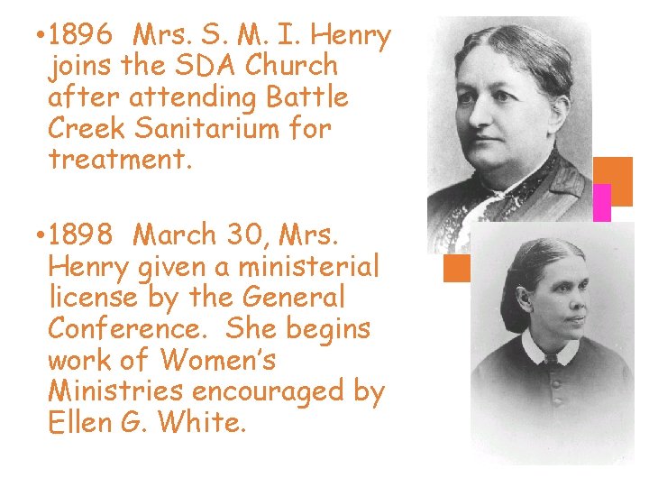  • 1896 Mrs. S. M. I. Henry joins the SDA Church after attending