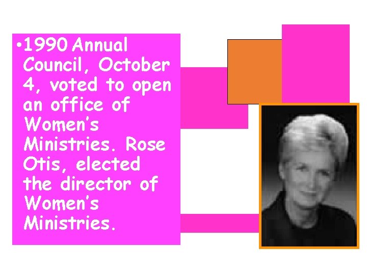  • 1990 Annual Council, October 4, voted to open an office of Women’s
