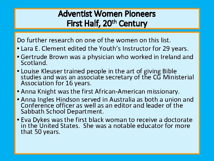 Adventist Women Pioneers First Half, 20 th Century Do further research on one of