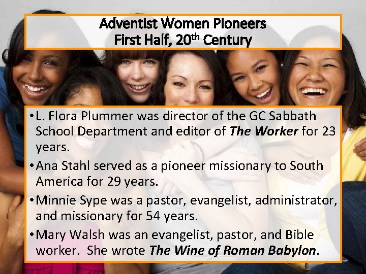 Adventist Women Pioneers First Half, 20 th Century • L. Flora Plummer was director
