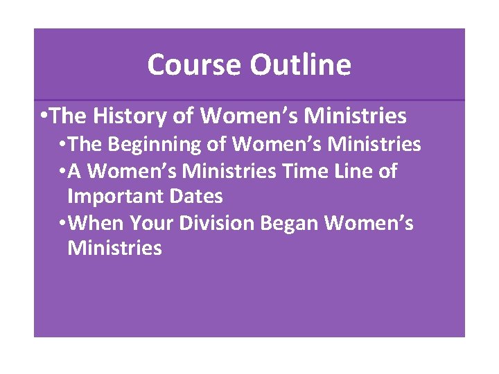 Course Outline • The History of Women’s Ministries • The Beginning of Women’s Ministries