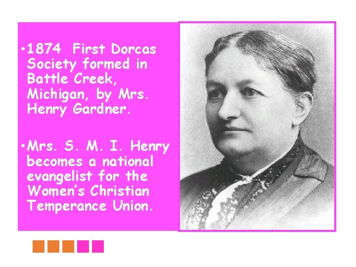  • 1874 First Dorcas Society formed in Battle Creek, Michigan, by Mrs. Henry
