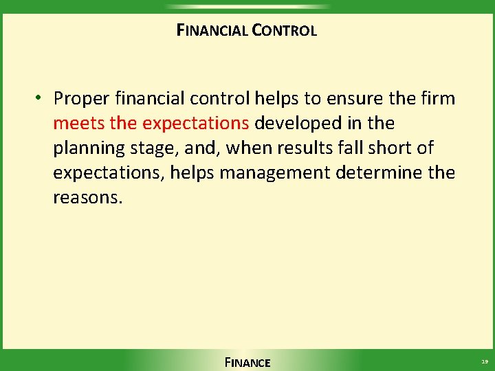 FINANCIAL CONTROL • Proper financial control helps to ensure the firm meets the expectations