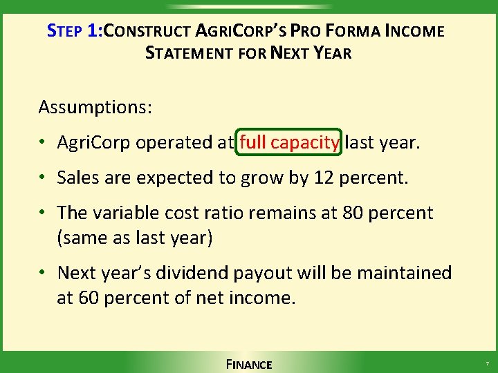 STEP 1: CONSTRUCT AGRICORP’S PRO FORMA INCOME STATEMENT FOR NEXT YEAR Assumptions: • Agri.