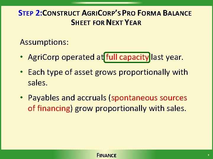STEP 2: CONSTRUCT AGRICORP’S PRO FORMA BALANCE SHEET FOR NEXT YEAR Assumptions: • Agri.
