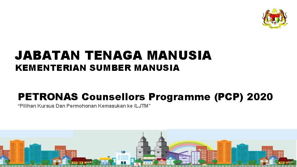 JABATAN TENAGA MANUSIA KEMENTERIAN SUMBER MANUSIA PETRONAS Counsellors Programme (PCP) 2020 “Pilihan Kursus Dan