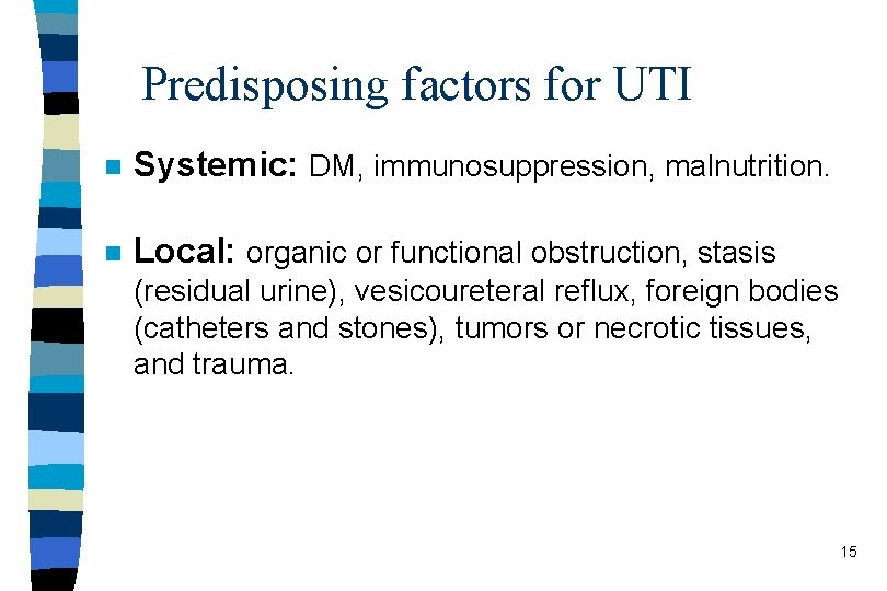 Predisposing factors for UTI n Systemic: DM, immunosuppression, malnutrition. n Local: organic or functional